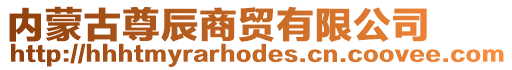 內蒙古尊辰商貿有限公司