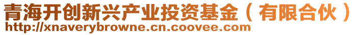 青海開創新興產業投資基金(有限合伙)