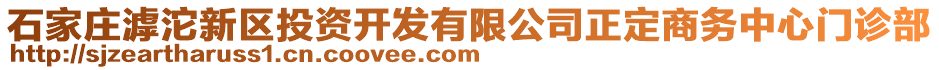 石家莊滹沱新區(qū)投資開發(fā)有限公司正定商務(wù)中心門診部