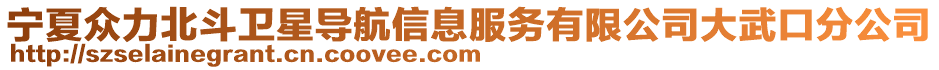 寧夏眾力北斗衛(wèi)星導(dǎo)航信息服務(wù)有限公司大武口分公司