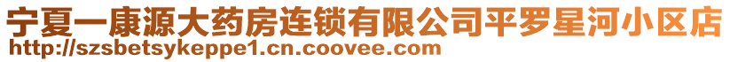 寧夏一康源大藥房連鎖有限公司平羅星河小區店