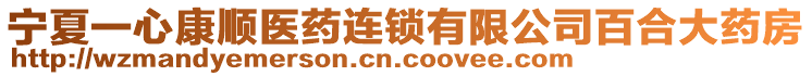 寧夏一心康順醫(yī)藥連鎖有限公司百合大藥房