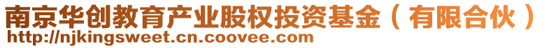 南京華創(chuàng)教育產(chǎn)業(yè)股權(quán)投資基金（有限合伙）