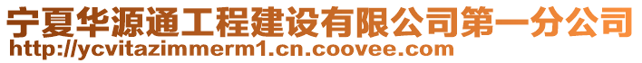 寧夏華源通工程建設(shè)有限公司第一分公司