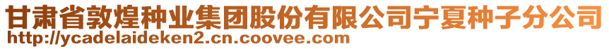 甘肅省敦煌種業(yè)集團(tuán)股份有限公司寧夏種子分公司