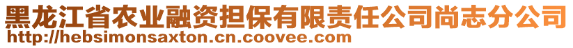 黑龍江省農(nóng)業(yè)融資擔(dān)保有限責(zé)任公司尚志分公司