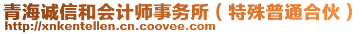 青海誠信和會計師事務所（特殊普通合伙）