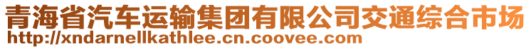 青海省汽車運(yùn)輸集團(tuán)有限公司交通綜合市場(chǎng)