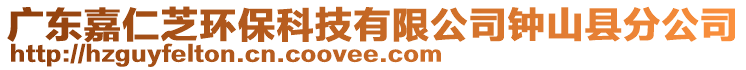 廣東嘉仁芝環(huán)保科技有限公司鐘山縣分公司