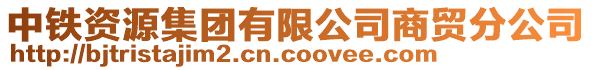 中鐵資源集團(tuán)有限公司商貿(mào)分公司