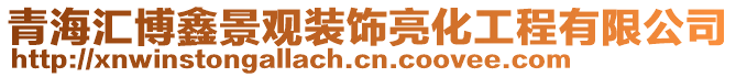 青海匯博鑫景觀裝飾亮化工程有限公司