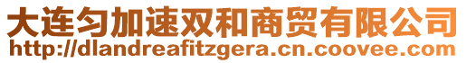 大連勻加速雙和商貿(mào)有限公司