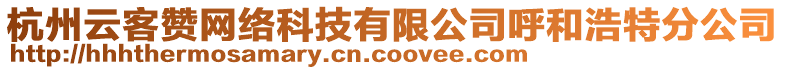 杭州云客赞网络科技有限公司呼和浩特分公司