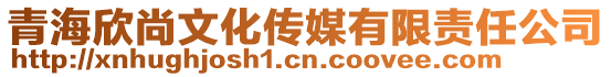 青海欣尚文化傳媒有限責(zé)任公司