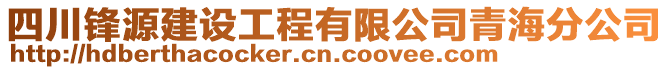 四川鋒源建設(shè)工程有限公司青海分公司