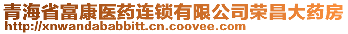 青海省富康医药连锁有限公司荣昌大药房