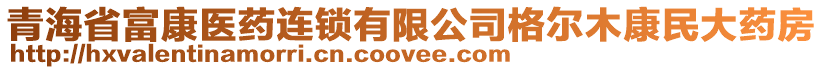 青海省富康醫(yī)藥連鎖有限公司格爾木康民大藥房