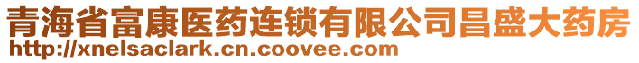 青海省富康医药连锁有限公司昌盛大药房