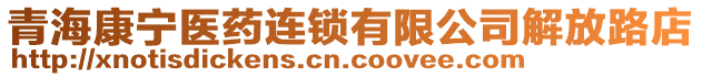 青?？祵庒t(yī)藥連鎖有限公司解放路店