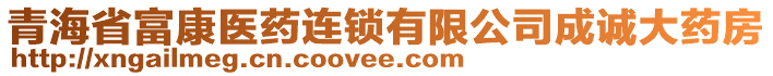 青海省富康醫(yī)藥連鎖有限公司成誠大藥房