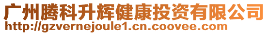 廣州騰科升輝健康投資有限公司