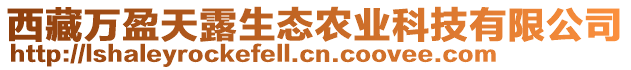 西藏萬盈天露生態(tài)農(nóng)業(yè)科技有限公司