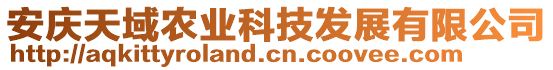 安慶天域農(nóng)業(yè)科技發(fā)展有限公司