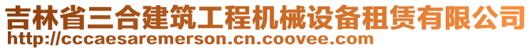 吉林省三合建筑工程機械設備租賃有限公司