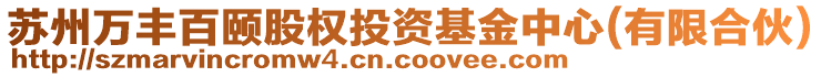 蘇州萬豐百頤股權(quán)投資基金中心(有限合伙)