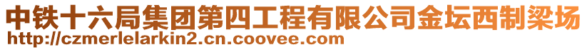 中鐵十六局集團第四工程有限公司金壇西制梁場