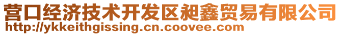 營(yíng)口經(jīng)濟(jì)技術(shù)開(kāi)發(fā)區(qū)昶鑫貿(mào)易有限公司