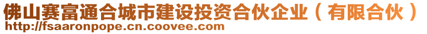 佛山賽富通合城市建設(shè)投資合伙企業(yè)（有限合伙）