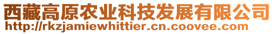 西藏高原農(nóng)業(yè)科技發(fā)展有限公司