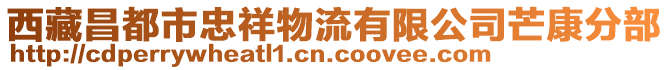 西藏昌都市忠祥物流有限公司芒康分部