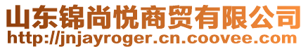 山東錦尚悅商貿(mào)有限公司