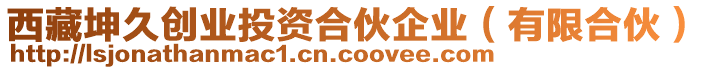 西藏坤久創(chuàng)業(yè)投資合伙企業(yè)（有限合伙）