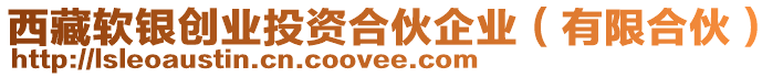 西藏軟銀創(chuàng)業(yè)投資合伙企業(yè)（有限合伙）