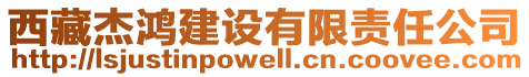 西藏杰鴻建設(shè)有限責(zé)任公司