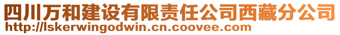 四川萬和建設有限責任公司西藏分公司