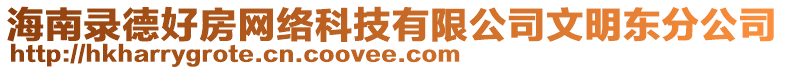 海南錄德好房網(wǎng)絡(luò)科技有限公司文明東分公司