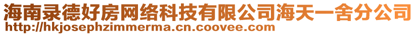 海南錄德好房網(wǎng)絡(luò)科技有限公司海天一舍分公司