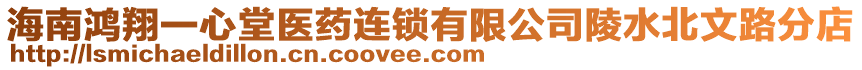 海南鴻翔一心堂醫藥連鎖有限公司陵水北文路分店