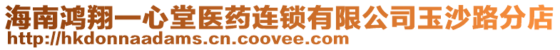 海南鴻翔一心堂醫藥連鎖有限公司玉沙路分店