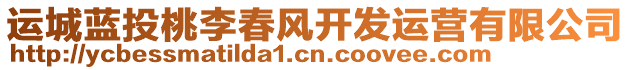 運(yùn)城藍(lán)投桃李春風(fēng)開發(fā)運(yùn)營有限公司