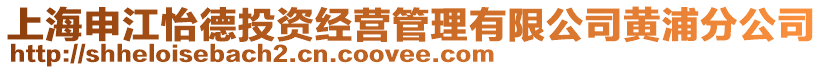 上海申江怡德投資經(jīng)營管理有限公司黃浦分公司