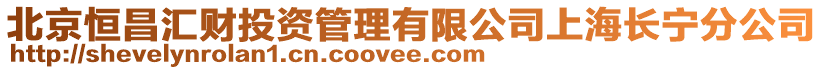 北京恒昌匯財投資管理有限公司上海長寧分公司