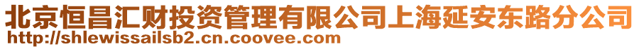 北京恒昌匯財投資管理有限公司上海延安東路分公司