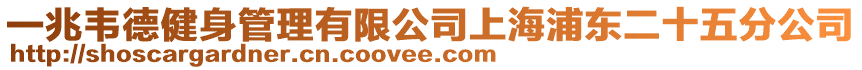 一兆韋德健身管理有限公司上海浦東二十五分公司
