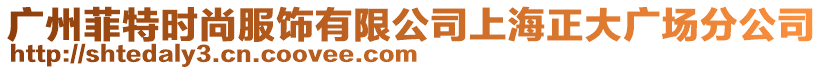 廣州菲特時(shí)尚服飾有限公司上海正大廣場(chǎng)分公司