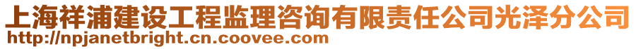 上海祥浦建設工程監理咨詢有限責任公司光澤分公司